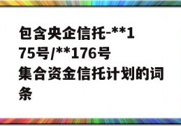 包含央企信托-**175号/**176号集合资金信托计划的词条