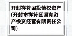 开封祥符国投债权资产(开封市祥符区国有资产投资经营有限责任公司)