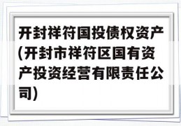 开封祥符国投债权资产(开封市祥符区国有资产投资经营有限责任公司)