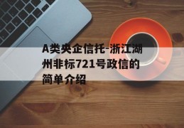 A类央企信托-浙江湖州非标721号政信的简单介绍