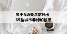 关于A级央企信托-665盐城市非标的信息