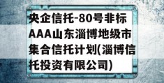 央企信托-80号非标AAA山东淄博地级市集合信托计划(淄博信托投资有限公司)