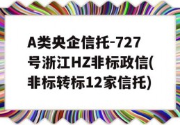 A类央企信托-727号浙江HZ非标政信(非标转标12家信托)