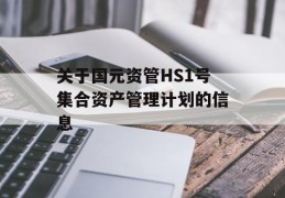 关于国元资管HS1号集合资产管理计划的信息