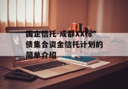 国企信托-成都XX标债集合资金信托计划的简单介绍