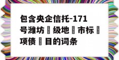 包含央企信托-171号潍坊‮级地‬市标‮项债‬目的词条