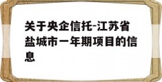 关于央企信托-江苏省盐城市一年期项目的信息