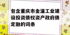 包含重庆市金潼工业建设投资债权资产政府债定融的词条