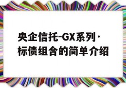 央企信托-GX系列·标债组合的简单介绍