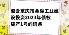 包含重庆市金潼工业建设投资2023年债权资产1号的词条