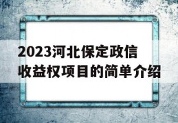 2023河北保定政信收益权项目的简单介绍