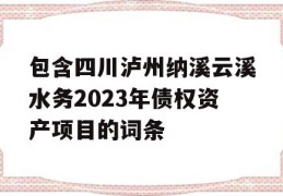 包含四川泸州纳溪云溪水务2023年债权资产项目的词条