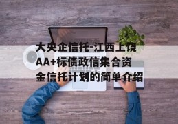 大央企信托-江西上饶AA+标债政信集合资金信托计划的简单介绍