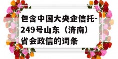 包含中国大央企信托-249号山东（济南）省会政信的词条