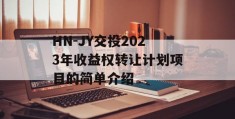 HN-JY交投2023年收益权转让计划项目的简单介绍