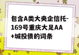 包含A类大央企信托-169号重庆大足AA+城投债的词条