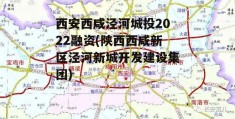 西安西咸泾河城投2022融资(陕西西咸新区泾河新城开发建设集团)