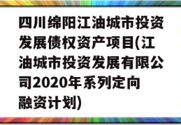 四川绵阳江油城市投资发展债权资产项目(江油城市投资发展有限公司2020年系列定向融资计划)