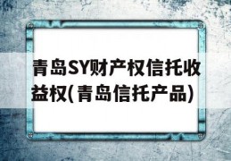 青岛SY财产权信托收益权(青岛信托产品)