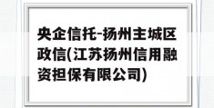 央企信托-扬州主城区政信(江苏扬州信用融资担保有限公司)