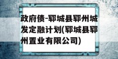 政府债-郓城县郓州城发定融计划(郓城县郓州置业有限公司)