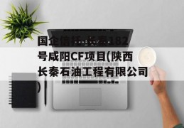 国企信托-长秦182号咸阳CF项目(陕西长秦石油工程有限公司)