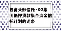 包含头部信托·KG集团抵押贷款集合资金信托计划的词条