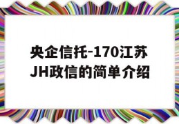 央企信托-170江苏JH政信的简单介绍