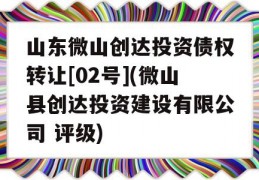 山东微山创达投资债权转让[02号](微山县创达投资建设有限公司 评级)