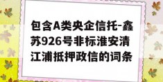 包含A类央企信托-鑫苏926号非标淮安清江浦抵押政信的词条