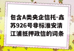 包含A类央企信托-鑫苏926号非标淮安清江浦抵押政信的词条