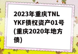 2023年重庆TNLYKF债权资产01号(重庆2020年地方债)