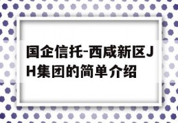 国企信托-西咸新区JH集团的简单介绍