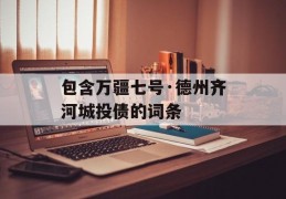 包含万疆七号·德州齐河城投债的词条