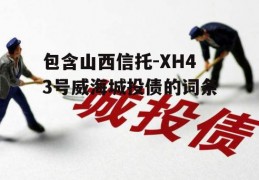 包含山西信托-XH43号威海城投债的词条