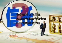 央企信托-275号江苏盐城大丰集合资金信托计划的简单介绍