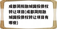 成都简阳融城国投债权转让项目(成都简阳融城国投债权转让项目有哪些)