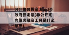 河北协昌投资湘云3号政府债定融(非公开定向债务融资工具是什么意思)