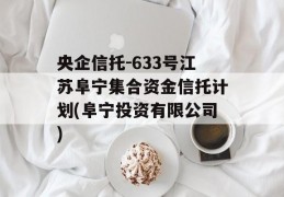 央企信托-633号江苏阜宁集合资金信托计划(阜宁投资有限公司)