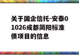 关于国企信托-安泰01026成都简阳标准债项目的信息