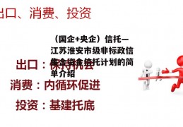 （国企+央企）信托—江苏淮安市级非标政信集合资金信托计划的简单介绍