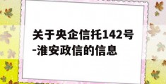 关于央企信托142号-淮安政信的信息