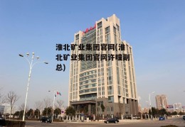 淮北矿业集团官网(淮北矿业集团官网许疃副总)