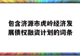 包含济源市虎岭经济发展债权融资计划的词条