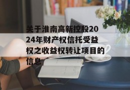 关于淮南高新控股2024年财产权信托受益权之收益权转让项目的信息