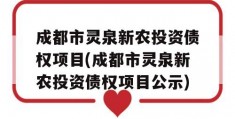 成都市灵泉新农投资债权项目(成都市灵泉新农投资债权项目公示)