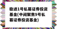 稳进1号私募证券投资基金(中阅聚焦9号私募证券投资基金)