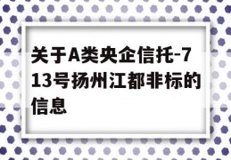 关于A类央企信托-713号扬州江都非标的信息