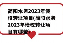 简阳水务2023年债权转让项目(简阳水务2023年债权转让项目有哪些)