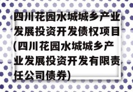 四川花园水城城乡产业发展投资开发债权项目(四川花园水城城乡产业发展投资开发有限责任公司债券)